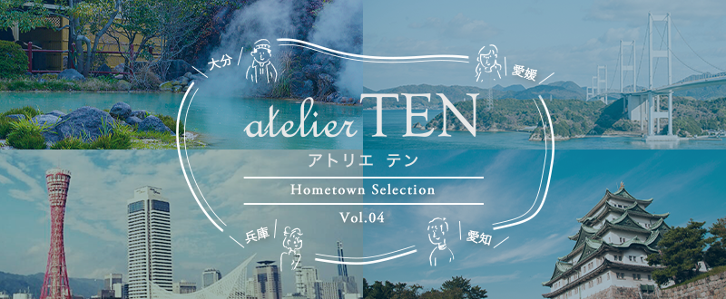 【アトリエ テン】Vol.04 Hometown Selection