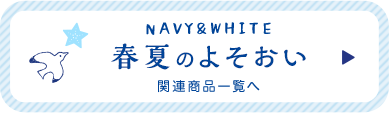 NAVY&WHITE　春夏のよそおい　関連商品一覧へ