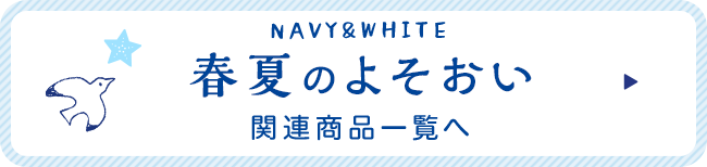 NAVY&WHITE　春夏のよそおい　関連商品一覧へ